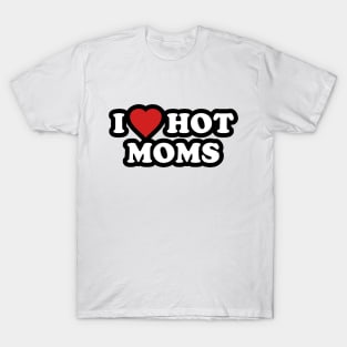 I LOVE HOT MOMS T-Shirt